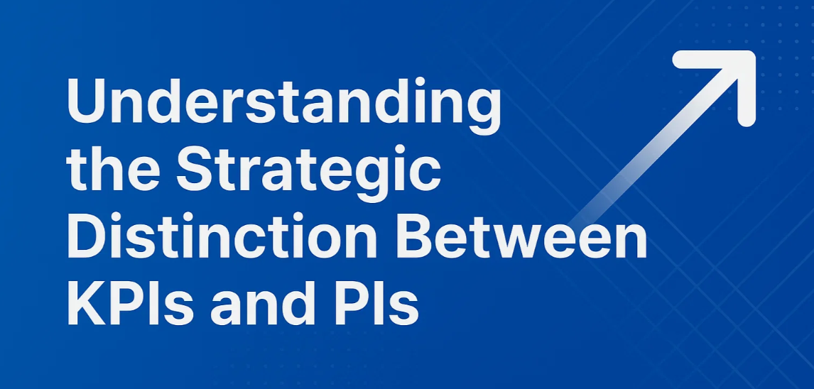 Understanding the Strategic Distinction Between KPIs and PIs